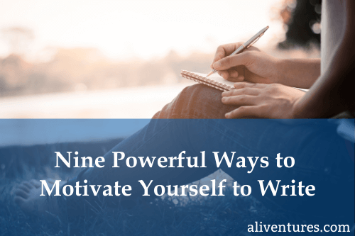 Nine Powerful Ways to Motivate Yourself to Write