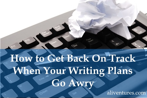 How to Get Back On Track When Your Writing Plans Go Awry