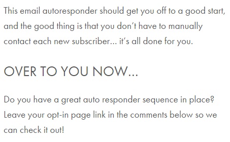 Image is from the end of a blog post and reads: "This email autoresponder should get you off to a good start, and the good thing is that you don't have to manually contact each new subscriber ... it's all done for you. OVER TO YOU NOW... Do you have a great auto responder sequence in place? Leave your opt-in page link in the comments below so we can check it out!"