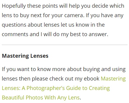 Image is from the end of a blog post and reads: "Hopefully these points will help you decide which lens to buy next for your camera. If you have any questions about lenses let us know in the comments and I will do my best to answer. Mastering Lenses If you want to know more about buying and using lenses then please check out my ebook Mastering Lenses: A Photographer's Guide to Creating Beautiful Photos With Any Lens