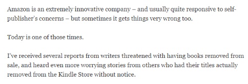 Image is from a blog post introduction and reads: "Amazon is an extremely innovative company -- and usually quite responsive to self-publisher's concerns -- but sometimes it gets things very wrong too. Today is one of those times. I've received several reports from writers threatened with having books removed from sale, and heard even more worrying stories from others who had their titles actually removed from the Kindle Store without notice."