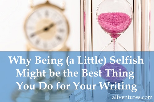 Why Being (a Little) Selfish Might Be the Best Thing You Do for Your Writing