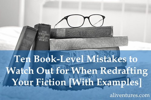 Ten Book-Level Mistakes to Watch Out for When Redrafting Your Fiction [With Examples]