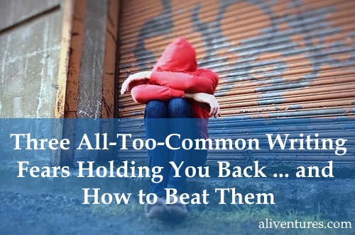 Three All-Too-Common Writing Fears Holding You Back … and How to Beat Them