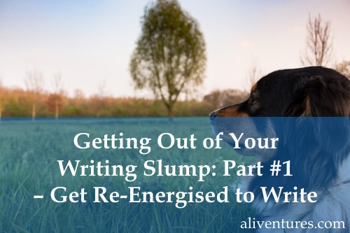 Getting Out of Your Writing Slump: Part #1 – Get Re-Energised to Write