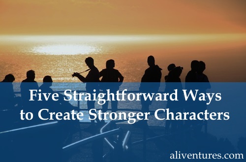 Five Straightforward Ways to Create Stronger Characters