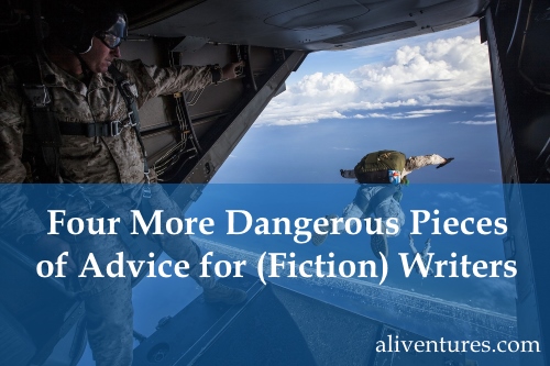 Four More Dangerous Pieces of Advice for (Fiction) Writers