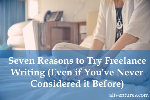 Seven Reasons to Try Freelance Writing (Even if You’ve Never Considered it Before)