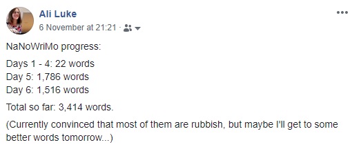 Image of a Facebook post by Ali Luke on 6th November 2018. The text reads: NaNoWriMo progress: Days 1 - 4: 22 words; Day 5: 1,786 words; Day 6: 1,516 words. Total so far: 3,414 words. (Currently convinced that most of them are rubbish, but maybe I'll get to some better words tomorrow...)