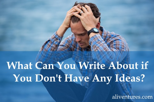 What Can You Write About if You Don’t Have Any Ideas?