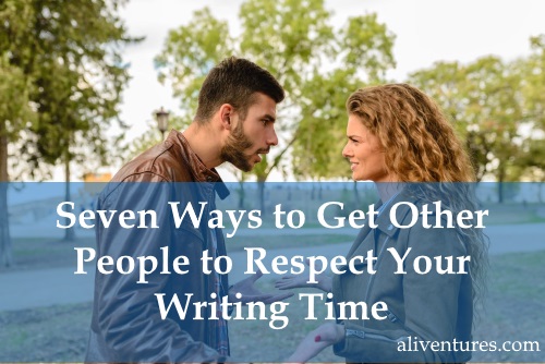 Seven Ways to Get Other People to Respect Your Writing Time