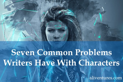 Seven Common Problems Writers Have With Characters