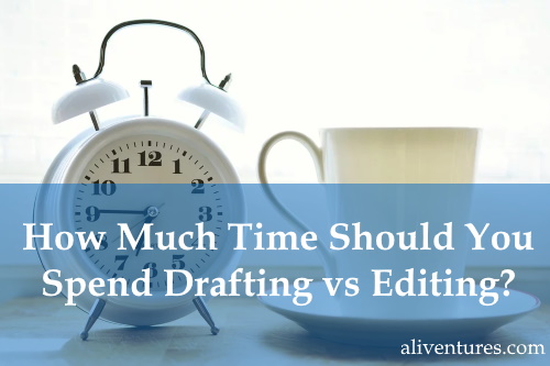 How Much Time Should You Spend Drafting vs Editing?