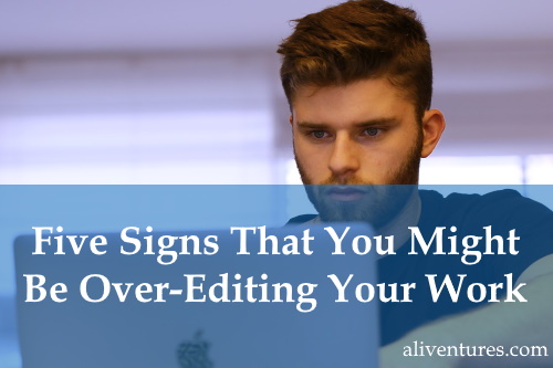 Five Signs That You Might Be Over-Editing Your Work