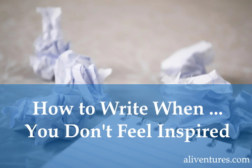 How to Write When … You Don’t Feel Inspired