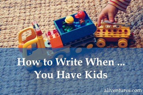 How to Write When … You Have Kids