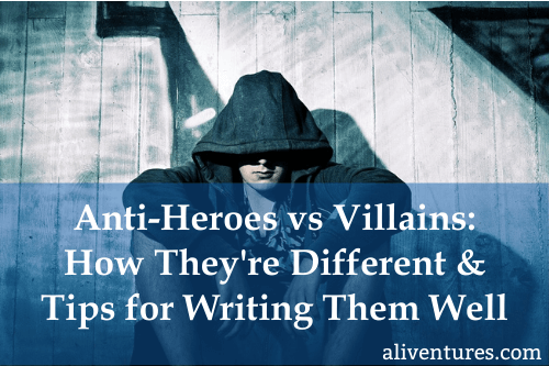 Anti-Heroes and Villains: How They’re Different & Tips for Writing Them Well