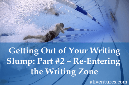 Getting Out of Your Writing Slump: Part #2 – Re-entering the Writing Zone