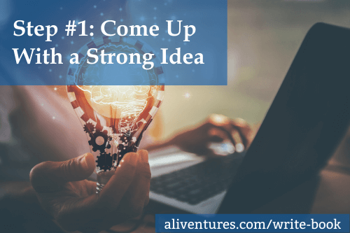 Step #1: Come Up With a Strong Idea