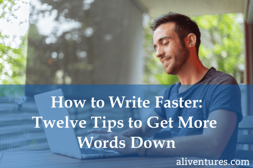 How to Write Faster: Twelve Tips to Get More Words Down