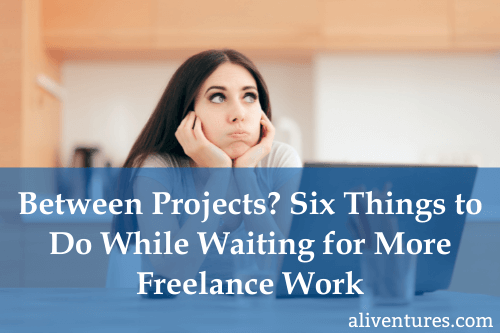 Between Projects? Six Things to Do While Waiting for More Freelance Work