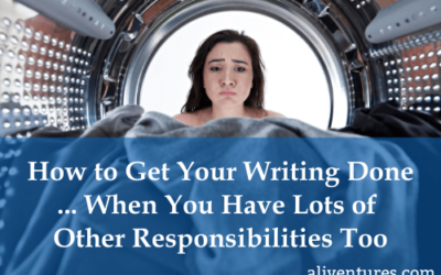 How to Get Your Writing Done … When You Have Lots of Other Responsibilities, Too