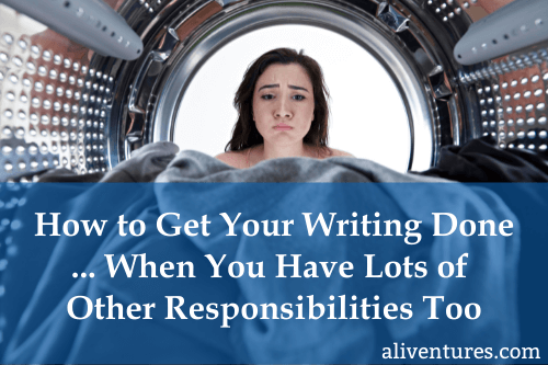 How to Get Your Writing Done … When You Have Lots of Other Responsibilities, Too