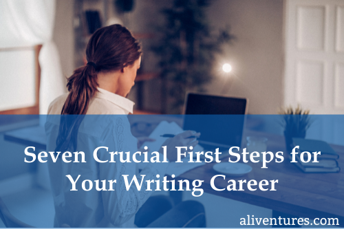 Seven Crucial First Steps for Your Writing Career