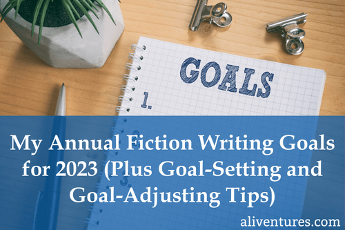 My Annual Fiction Writing Goals for 2023 (Plus Goal-Setting and Goal-Adjusting Tips)