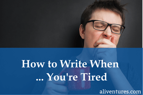 How to Write When … You’re Tired
