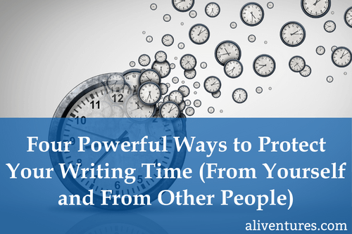 Four Powerful Ways to Protect Your Writing Time (From Yourself and From Other People)