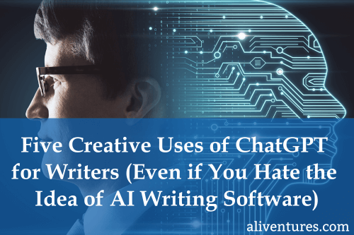 Five Creative Uses of ChatGPT for Writers (Even if You Hate the Idea of AI Writing Software)