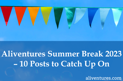 Aliventures Summer Break 2023 – 10 Posts to Catch Up On