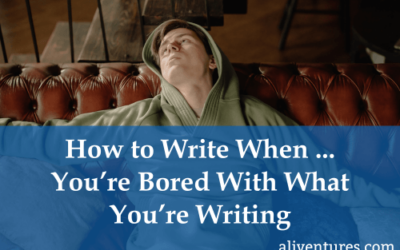 How to Write When … You’re Bored With What You’re Writing