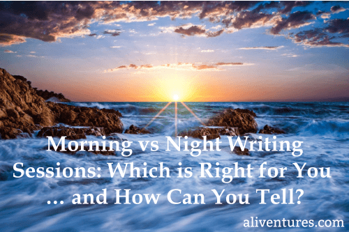 Morning vs Night Writing Sessions: Which is Right for You … and How Can You Tell?