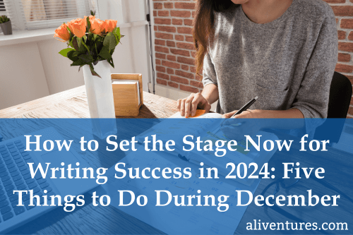 Title image: How to Set the Stage Now for Writing Success in 2024: Five Things to Do During December