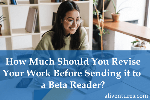 How Much Should You Revise Your Work Before Sending it to a Beta Reader?