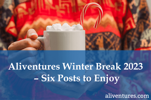 Aliventures Winter Break 2023 – Six Posts to Enjoy